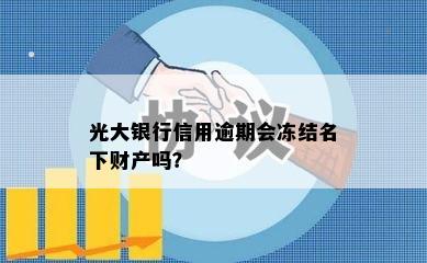 光大银行信用逾期会冻结名下财产吗？