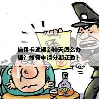 信用卡逾期240天怎么办理？如何申请分期还款？