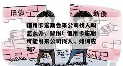 信用卡逾期会来公司找人吗怎么办，警惕！信用卡逾期可能引来公司找人，如何应对？