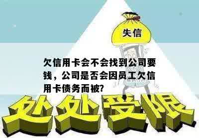 欠信用卡会不会找到公司要钱，公司是否会因员工欠信用卡债务而被？