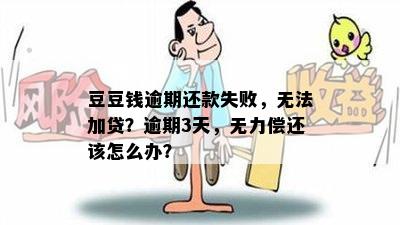 豆豆钱逾期还款失败，无法加贷？逾期3天，无力偿还该怎么办？