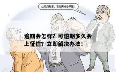 逾期会怎样？可逾期多久会上征信？立即解决办法！