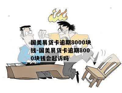 国美易贷卡逾期8000块钱-国美易贷卡逾期8000块钱会起诉吗