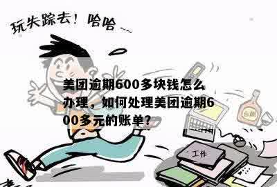 美团逾期600多块钱怎么办理，如何处理美团逾期600多元的账单？