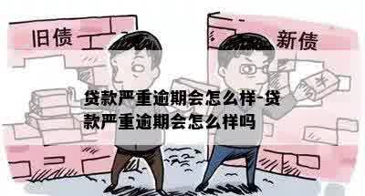 贷款严重逾期会怎么样-贷款严重逾期会怎么样吗