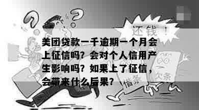 美团贷款一千逾期一个月会上征信吗？会对个人信用产生影响吗？如果上了征信，会带来什么后果？