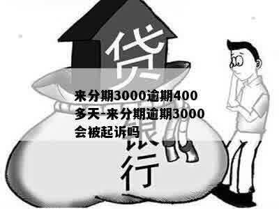 来分期3000逾期400多天-来分期逾期3000会被起诉吗