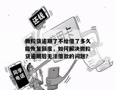 微粒贷逾期了不给借了多久能恢复额度，如何解决微粒贷逾期后无法借款的问题？