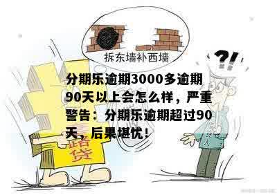 分期乐逾期3000多逾期90天以上会怎么样，严重警告：分期乐逾期超过90天，后果堪忧！