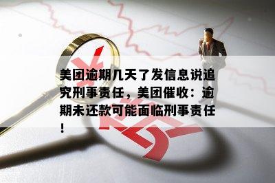 美团逾期几天了发信息说追究刑事责任，美团催收：逾期未还款可能面临刑事责任！