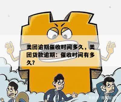 美团逾期催收时间多久，美团贷款逾期：催收时间有多久？