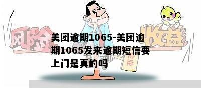 美团逾期1065-美团逾期1065发来逾期短信要上门是真的吗