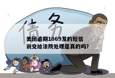 美团逾期1069发的短信说交给法院处理是真的吗？