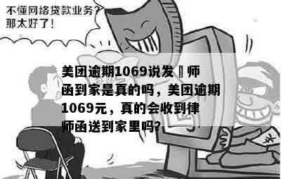 美团逾期1069说发侓师函到家是真的吗，美团逾期1069元，真的会收到律师函送到家里吗？