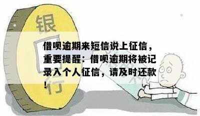 借呗逾期来短信说上征信，重要提醒：借呗逾期将被记录入个人征信，请及时还款！