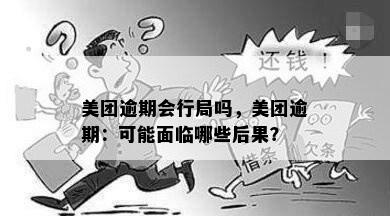 美团逾期会行局吗，美团逾期：可能面临哪些后果？