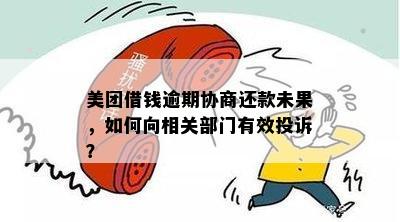 美团借钱逾期协商还款未果，如何向相关部门有效投诉？