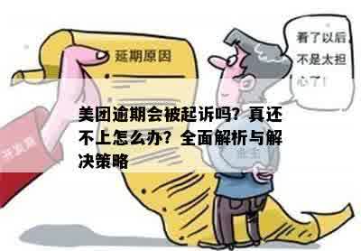 美团逾期会被起诉吗？真还不上怎么办？全面解析与解决策略