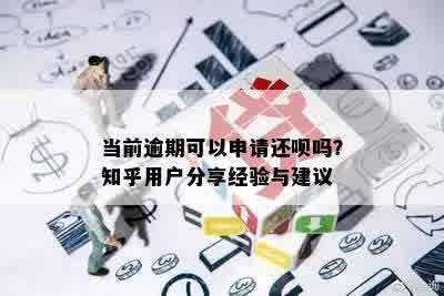 当前逾期可以申请还呗吗？知乎用户分享经验与建议