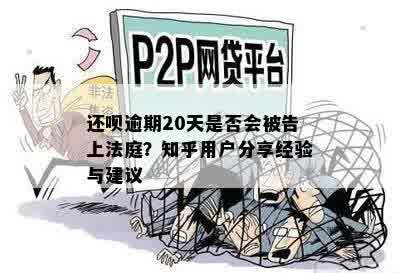 还呗逾期20天是否会被告上法庭？知乎用户分享经验与建议