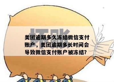 美团逾期多久冻结微信支付账户，美团逾期多长时间会导致微信支付账户被冻结？