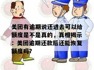 美团有逾期说还进去可以给额度是不是真的，真相揭示：美团逾期还款后还能恢复额度吗？