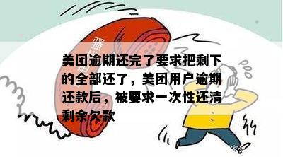 美团逾期还完了要求把剩下的全部还了，美团用户逾期还款后，被要求一次性还清剩余欠款