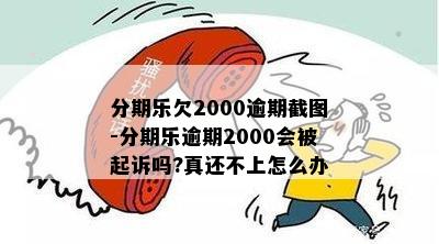 分期乐欠2000逾期截图-分期乐逾期2000会被起诉吗?真还不上怎么办