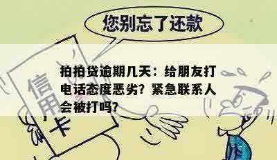 拍拍贷逾期几天：给朋友打电话态度恶劣？紧急联系人会被打吗？