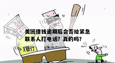 美团借钱逾期后会否给紧急联系人打电话？真的吗？