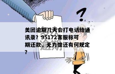 美团逾期几天会打电话给通讯录？95172客服称可期还款，无力偿还有何规定？