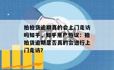 拍拍贷逾期真的会上门走访吗知乎，知乎用户热议：拍拍贷逾期是否真的会进行上门走访？