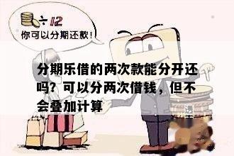 分期乐借的两次款能分开还吗？可以分两次借钱，但不会叠加计算