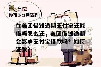 在美团借钱逾期支付宝还能借吗怎么还，美团借钱逾期会影响支付宝借款吗？如何还款？