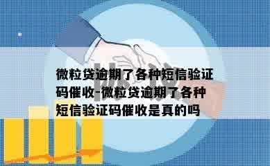 微粒贷逾期了各种短信验证码催收-微粒贷逾期了各种短信验证码催收是真的吗