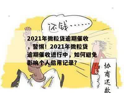 2021年微粒贷逾期催收，警惕！2021年微粒贷逾期催收进行中，如何避免影响个人信用记录？