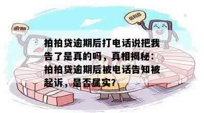 拍拍贷逾期后打电话说把我告了是真的吗，真相揭秘：拍拍贷逾期后被电话告知被起诉，是否属实？