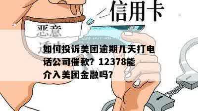 如何投诉美团逾期几天打电话公司催款？12378能介入美团金融吗？