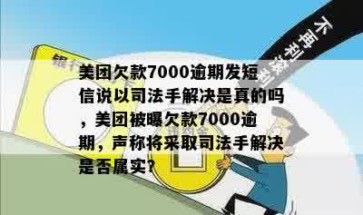 美团欠款7000逾期发短信说以司法手解决是真的吗，美团被曝欠款7000逾期，声称将采取司法手解决是否属实？