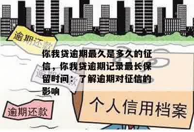 你我贷逾期最久是多久的征信，你我贷逾期记录最长保留时间：了解逾期对征信的影响