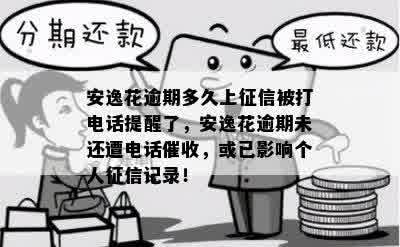 安逸花逾期多久上征信被打电话提醒了，安逸花逾期未还遭电话催收，或已影响个人征信记录！