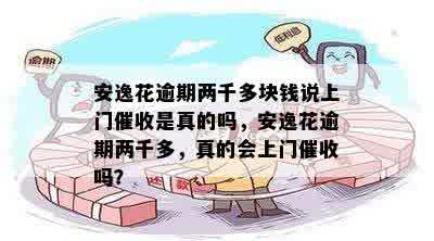 安逸花逾期两千多块钱说上门催收是真的吗，安逸花逾期两千多，真的会上门催收吗？