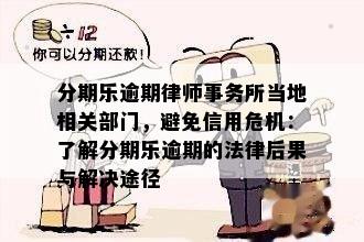 分期乐逾期律师事务所当地相关部门，避免信用危机：了解分期乐逾期的法律后果与解决途径