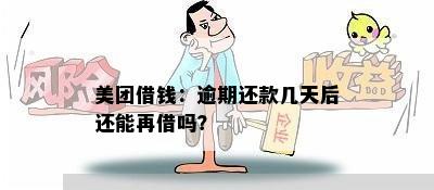 美团借钱：逾期还款几天后还能再借吗？