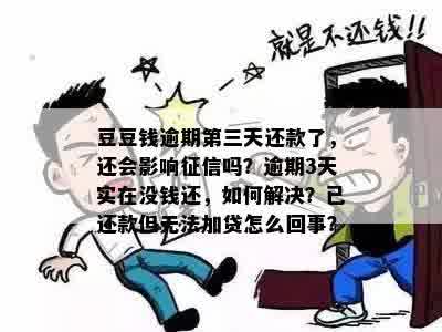 豆豆钱逾期第三天还款了，还会影响征信吗？逾期3天实在没钱还，如何解决？已还款但无法加贷怎么回事？