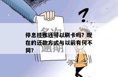 停息挂账还可以刷卡吗？现在的还款方式与以前有何不同？