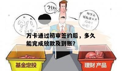 万卡通过初审签约后，多久能完成放款及到账？