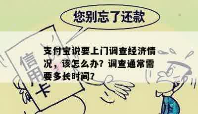 支付宝说要上门调查经济情况，该怎么办？调查通常需要多长时间？