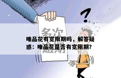 唯品花有宽限期吗，解答疑惑：唯品花是否有宽限期？