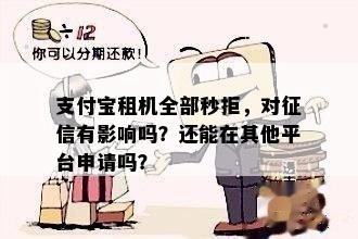 支付宝租机全部秒拒，对征信有影响吗？还能在其他平台申请吗？